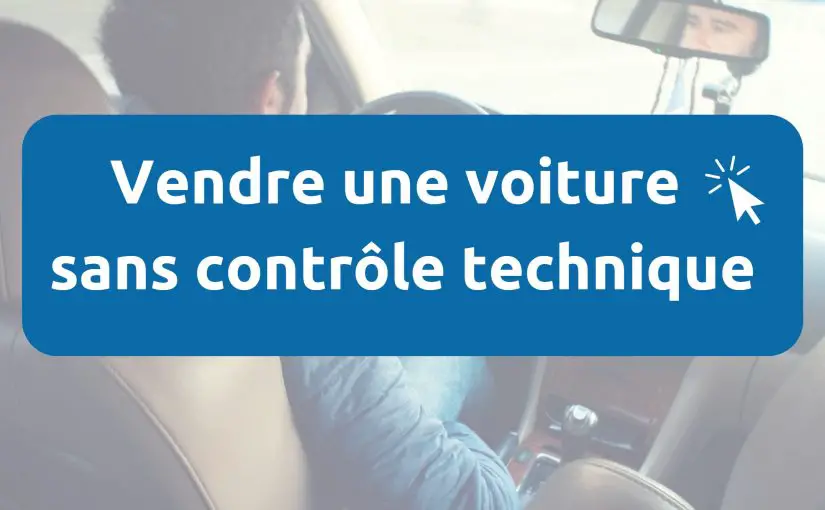 Peut-on vendre sa voiture sans contrôle technique à un garage ?